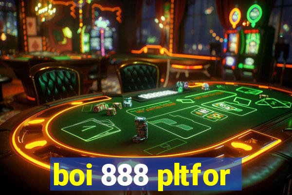 boi 888 pltfor